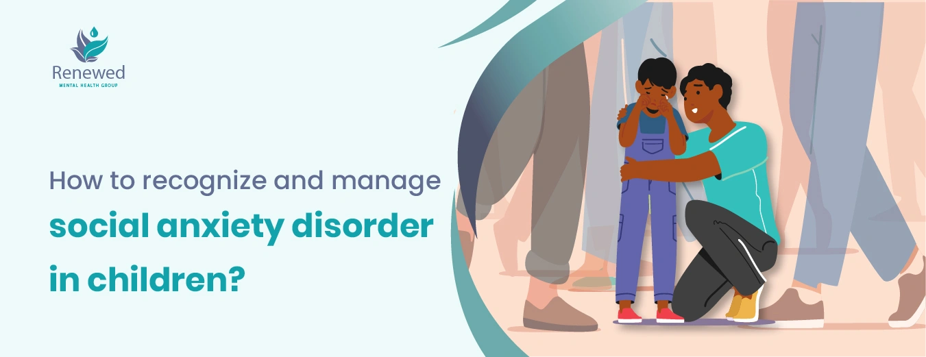 How to recognize and manage social anxiety disorder in children